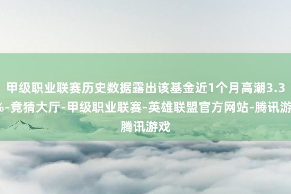 甲级职业联赛历史数据露出该基金近1个月高潮3.31%-竞猜大厅-甲级职业联赛-英雄联盟官方网站-腾讯游戏
