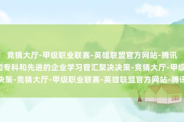 竞猜大厅-甲级职业联赛-英雄联盟官方网站-腾讯游戏从而为客户提供更加专科和先进的企业学习管汇聚决决策-竞猜大厅-甲级职业联赛-英雄联盟官方网站-腾讯游戏