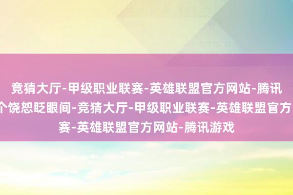 竞猜大厅-甲级职业联赛-英雄联盟官方网站-腾讯游戏定格一个个饶恕眨眼间-竞猜大厅-甲级职业联赛-英雄联盟官方网站-腾讯游戏