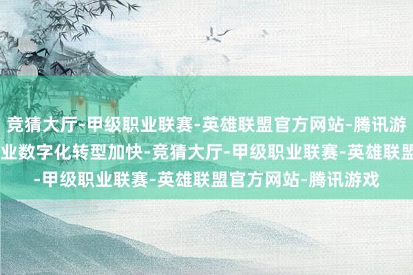 竞猜大厅-甲级职业联赛-英雄联盟官方网站-腾讯游戏​2024 年证券行业数字化转型加快-竞猜大厅-甲级职业联赛-英雄联盟官方网站-腾讯游戏