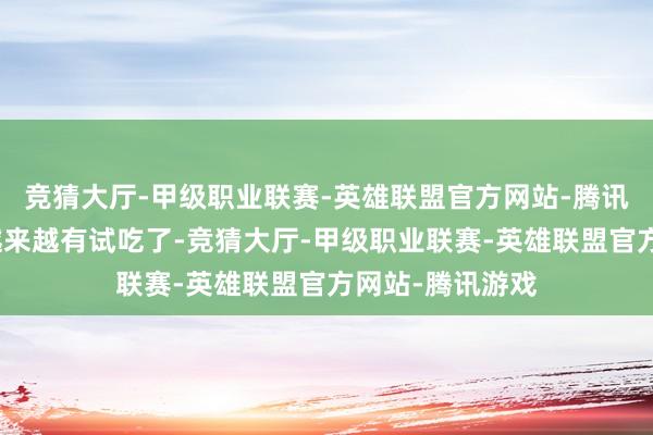 竞猜大厅-甲级职业联赛-英雄联盟官方网站-腾讯游戏穿搭上也越来越有试吃了-竞猜大厅-甲级职业联赛-英雄联盟官方网站-腾讯游戏