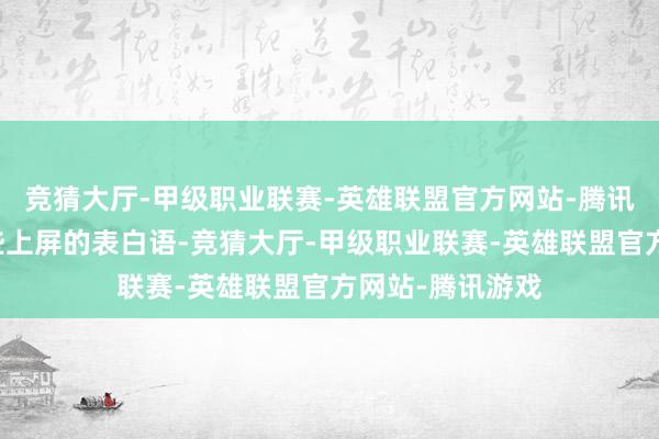竞猜大厅-甲级职业联赛-英雄联盟官方网站-腾讯游戏”……这些上屏的表白语-竞猜大厅-甲级职业联赛-英雄联盟官方网站-腾讯游戏