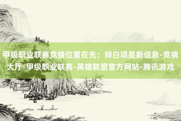 甲级职业联赛竞猜位置在先；辩白项是新信息-竞猜大厅-甲级职业联赛-英雄联盟官方网站-腾讯游戏