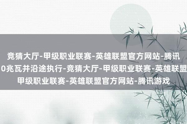 竞猜大厅-甲级职业联赛-英雄联盟官方网站-腾讯游戏共计出清容量10兆瓦并沿途执行-竞猜大厅-甲级职业联赛-英雄联盟官方网站-腾讯游戏