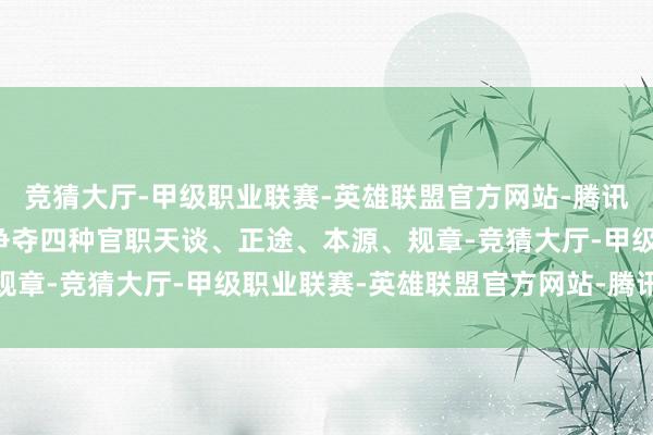 竞猜大厅-甲级职业联赛-英雄联盟官方网站-腾讯游戏玩家可在此宣道并争夺四种官职天谈、正途、本源、规章-竞猜大厅-甲级职业联赛-英雄联盟官方网站-腾讯游戏
