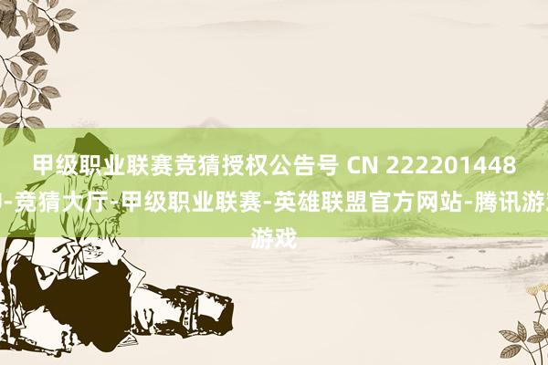 甲级职业联赛竞猜授权公告号 CN 222201448 U-竞猜大厅-甲级职业联赛-英雄联盟官方网站-腾讯游戏