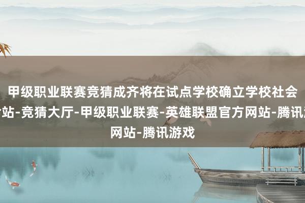 甲级职业联赛竞猜成齐将在试点学校确立学校社会使命站-竞猜大厅-甲级职业联赛-英雄联盟官方网站-腾讯游戏