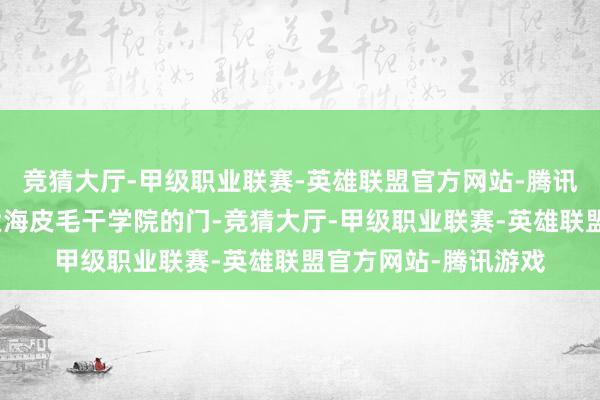 竞猜大厅-甲级职业联赛-英雄联盟官方网站-腾讯游戏只为了能进北大海皮毛干学院的门-竞猜大厅-甲级职业联赛-英雄联盟官方网站-腾讯游戏